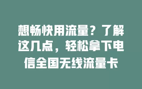 想畅快用流量？了解这几点，轻松拿下电信全国无线流量卡