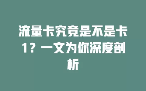 流量卡究竟是不是卡1？一文为你深度剖析