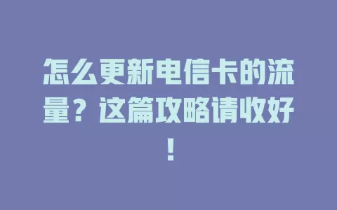 怎么更新电信卡的流量？这篇攻略请收好！