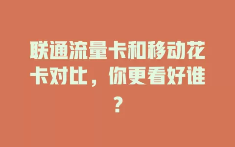 联通流量卡和移动花卡对比，你更看好谁？