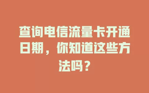 查询电信流量卡开通日期，你知道这些方法吗？