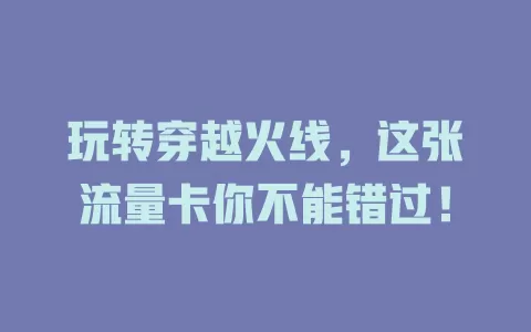 玩转穿越火线，这张流量卡你不能错过！