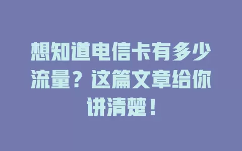 想知道电信卡有多少流量？这篇文章给你讲清楚！