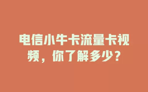 电信小牛卡流量卡视频，你了解多少？