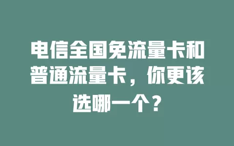 电信全国免流量卡和普通流量卡，你更该选哪一个？