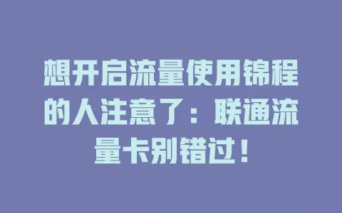 想开启流量使用锦程的人注意了：联通流量卡别错过！