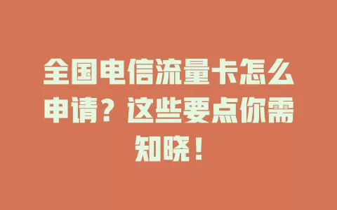 全国电信流量卡怎么申请？这些要点你需知晓！