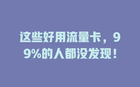 这些好用流量卡，99%的人都没发现！