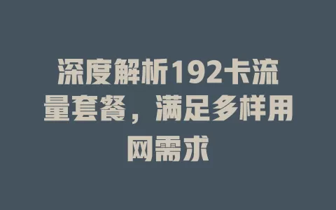 深度解析192卡流量套餐，满足多样用网需求