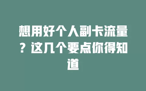 想用好个人副卡流量？这几个要点你得知道