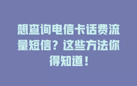 想查询电信卡话费流量短信？这些方法你得知道！
