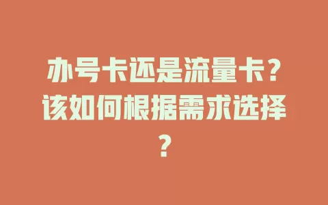 办号卡还是流量卡？该如何根据需求选择？