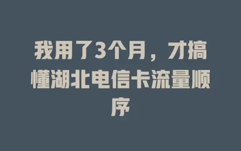 我用了3个月，才搞懂湖北电信卡流量顺序