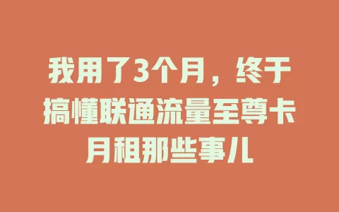 我用了3个月，终于搞懂联通流量至尊卡月租那些事儿