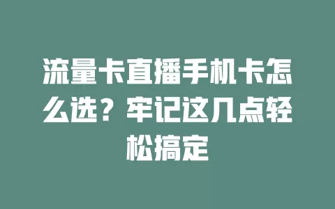 流量卡直播手机卡怎么选？牢记这几点轻松搞定