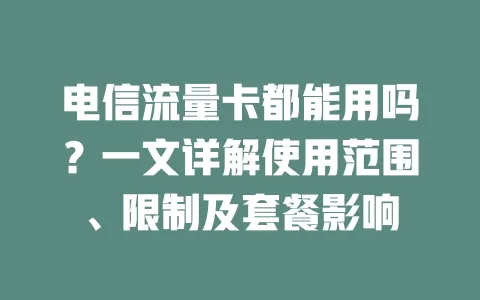 电信流量卡都能用吗？一文详解使用范围、限制及套餐影响
