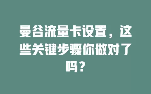 曼谷流量卡设置，这些关键步骤你做对了吗？