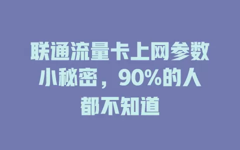 联通流量卡上网参数小秘密，90%的人都不知道