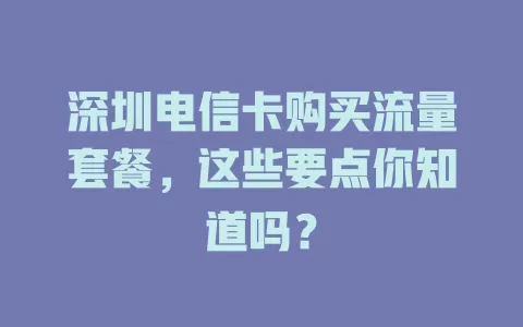 深圳电信卡购买流量套餐，这些要点你知道吗？
