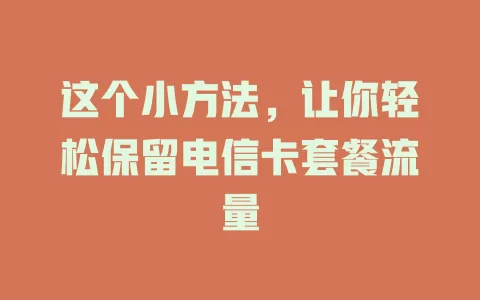 这个小方法，让你轻松保留电信卡套餐流量