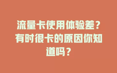 流量卡使用体验差？有时很卡的原因你知道吗？