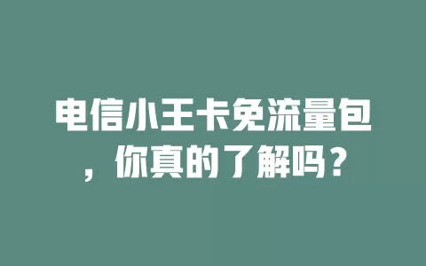 电信小王卡免流量包，你真的了解吗？