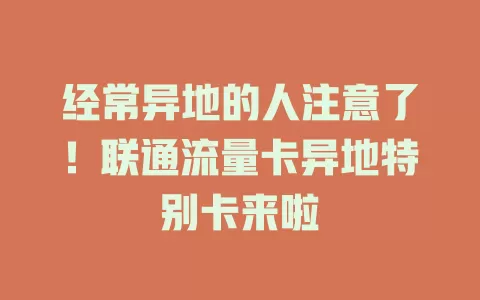经常异地的人注意了！联通流量卡异地特别卡来啦