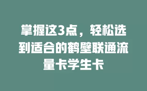 掌握这3点，轻松选到适合的鹤壁联通流量卡学生卡