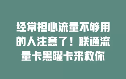 经常担心流量不够用的人注意了！联通流量卡黑曜卡来救你
