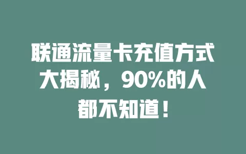 联通流量卡充值方式大揭秘，90%的人都不知道！