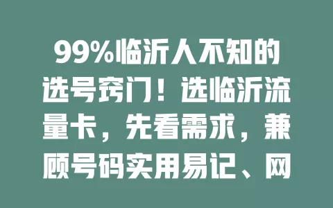 99%临沂人不知的选号窍门！选临沂流量卡，先看需求，兼顾号码实用易记、网络覆盖与费用构成