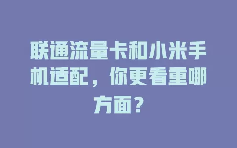 联通流量卡和小米手机适配，你更看重哪方面？