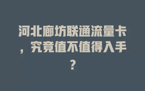 河北廊坊联通流量卡，究竟值不值得入手？