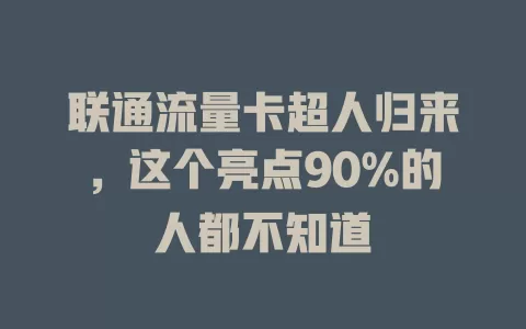 联通流量卡超人归来，这个亮点90%的人都不知道