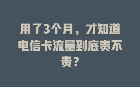用了3个月，才知道电信卡流量到底贵不贵？