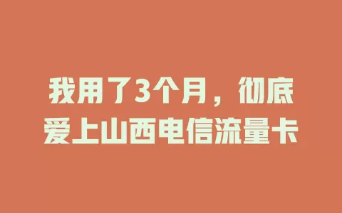 我用了3个月，彻底爱上山西电信流量卡
