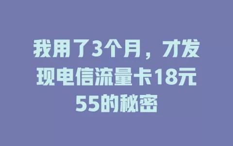 我用了3个月，才发现电信流量卡18元55的秘密