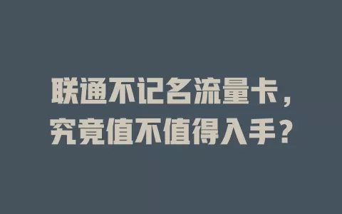 联通不记名流量卡，究竟值不值得入手？