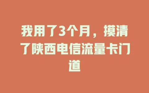 我用了3个月，摸清了陕西电信流量卡门道