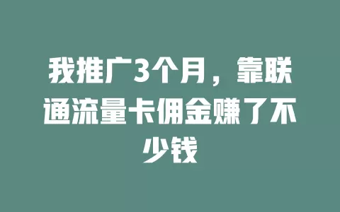 我推广3个月，靠联通流量卡佣金赚了不少钱