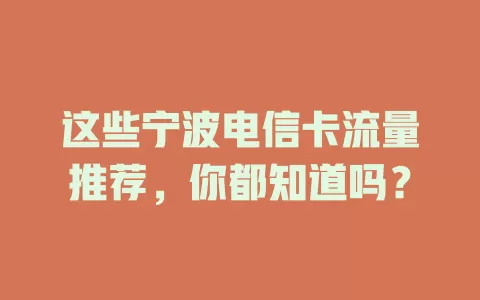 这些宁波电信卡流量推荐，你都知道吗？