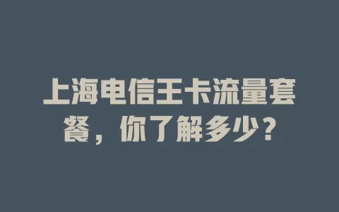 上海电信王卡流量套餐，你了解多少？