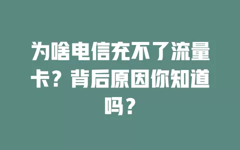 为啥电信充不了流量卡？背后原因你知道吗？