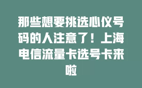 那些想要挑选心仪号码的人注意了！上海电信流量卡选号卡来啦