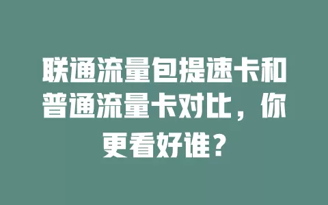 联通流量包提速卡和普通流量卡对比，你更看好谁？