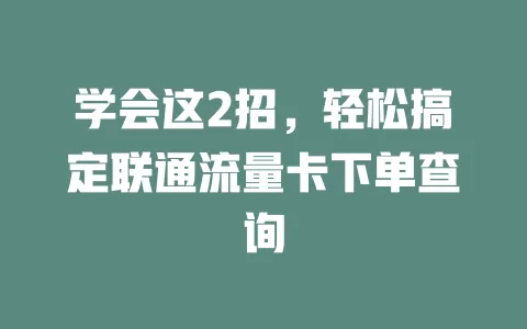 学会这2招，轻松搞定联通流量卡下单查询