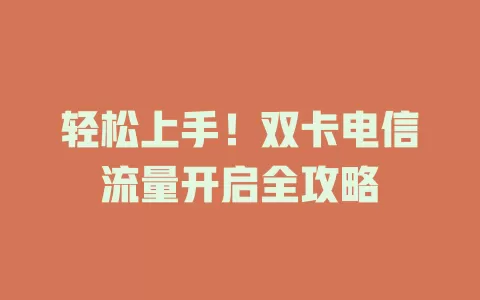 轻松上手！双卡电信流量开启全攻略