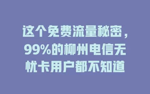 这个免费流量秘密，99%的柳州电信无忧卡用户都不知道