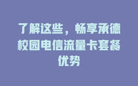 了解这些，畅享承德校园电信流量卡套餐优势