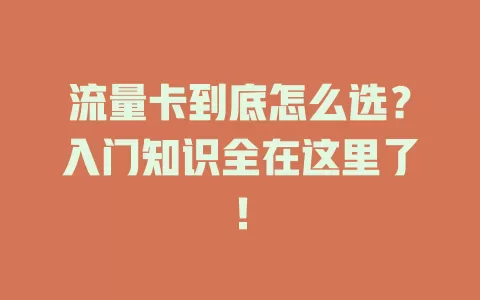 流量卡到底怎么选？入门知识全在这里了！